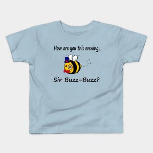 How are you this evening, Sir Buzz-Buzz? Kids T-Shirt